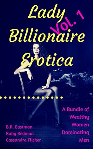 Download Lady Billionaire Erotica, Vol. 1: A Bundle of Wealthy Women Dominating Men (Lady Billionaires) - B.R. Eastman file in PDF