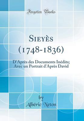 Download Siey�s (1748-1836): D'Apr�s Des Documents In�dits; Avec Un Portrait d'Apr�s David (Classic Reprint) - Alberic Neton file in ePub