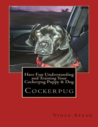Read Cockerpug: Have Fun Understanding and Training Your Cockerpug Puppy & Dog - Vince Stead file in ePub