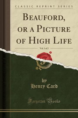 Read Beauford, or a Picture of High Life, Vol. 1 of 2 (Classic Reprint) - Henry Card | ePub