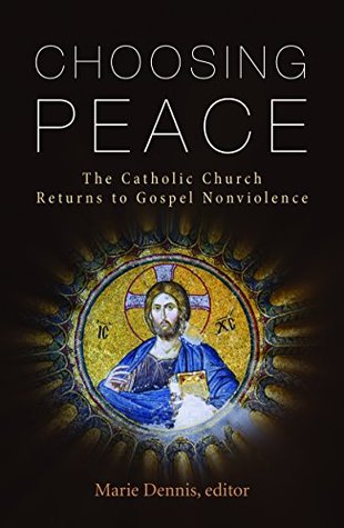 Full Download Choosing Peace:The Catholic Church Returns to Gospel Nonviolence - Marie Dennis file in PDF