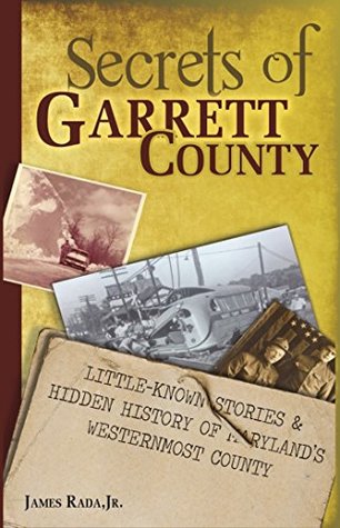Read Online Secrets of Garrett County: Little-Known Stories & Hidden History of Maryland's Westernmost County - James Rada Jr. file in PDF