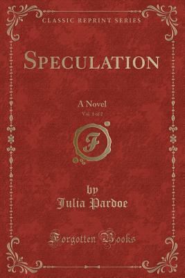 Read Online Speculation, Vol. 1 of 2: A Novel (Classic Reprint) - Julia Pardoe file in ePub