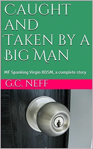 Download Caught and Taken by a Big Man: A Hot MF BDSM Standalone Romance, a complete story - G.C. Neff file in PDF