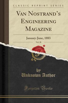 Download Van Nostrand's Engineering Magazine, Vol. 28: January-June, 1883 (Classic Reprint) - Unknown | PDF