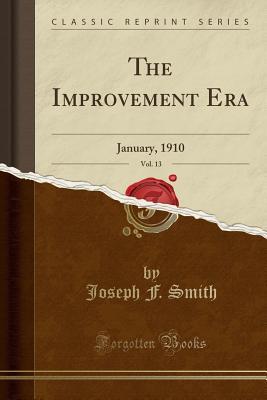 Read Online The Improvement Era, Vol. 13: January, 1910 (Classic Reprint) - Joseph F. Smith | PDF
