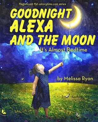 Full Download Goodnight Alexa and the Moon, It's Almost Bedtime: Personalized Children's Books, Personalized Gifts, and Bedtime Stories - Melissa Ryan | ePub