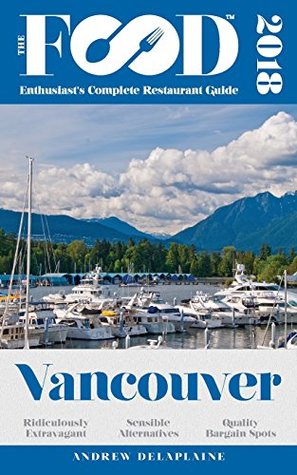 Read Online Vancouver - 2018 - The Food Enthusiast's Complete Restaurant Guide - Andrew Delaplaine file in PDF