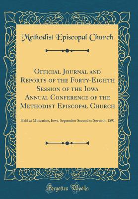 Download Official Journal and Reports of the Forty-Eighth Session of the Iowa Annual Conference of the Methodist Episcopal Church: Held at Muscatine, Iowa, September Second to Seventh, 1891 (Classic Reprint) - Methodist Episcopal Church file in ePub