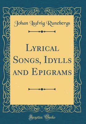 Full Download Lyrical Songs, Idylls and Epigrams (Classic Reprint) - Johan Ludvig Runebergs | PDF