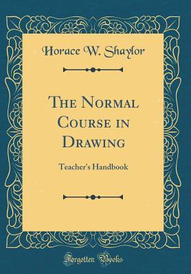 Full Download The Normal Course in Drawing: Teacher's Handbook (Classic Reprint) - Horace W Shaylor file in PDF