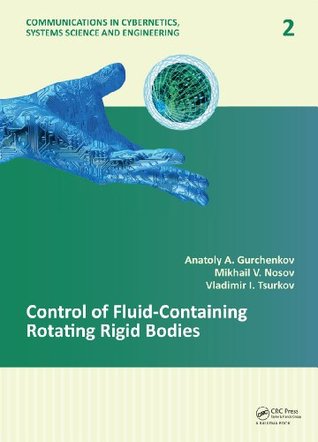 Download Control of Fluid-Containing Rotating Rigid Bodies (Communications in Cybernetics, Systems Science and Engineering) - Anatoly A Gurchenkov file in ePub