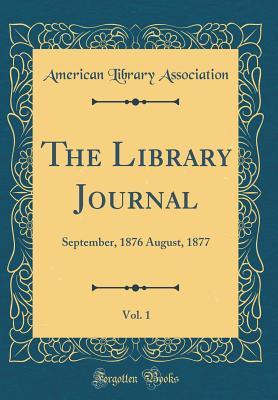 Full Download The Library Journal, Vol. 1: September, 1876 August, 1877 (Classic Reprint) - American Library Association file in ePub