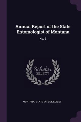 Full Download Annual Report of the State Entomologist of Montana: No. 3 - Montana State Entomologist file in ePub
