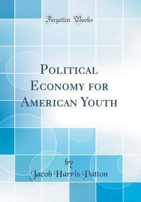 Read Online Political Economy for American Youth (Classic Reprint) - Jacob Harris Patton file in PDF