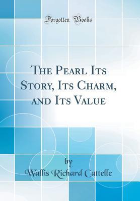 Read The Pearl Its Story, Its Charm, and Its Value (Classic Reprint) - Wallis Richard Cattelle file in PDF