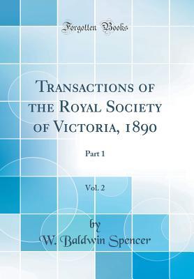 Full Download Transactions of the Royal Society of Victoria, 1890, Vol. 2: Part 1 (Classic Reprint) - W Baldwin Spencer file in ePub