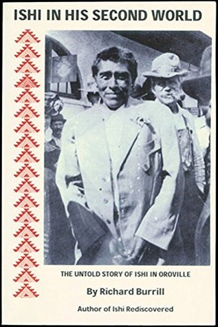 Read Online Ishi In His Second World: The Untold Story of Ishi in Oroville - Richard Burrill file in PDF