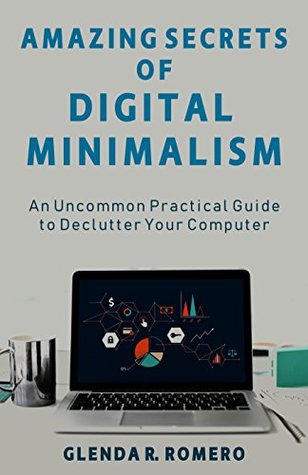 Read Online Amazing Secrets of Digital Minimalism: An Uncommon Practical Guide to Declutter Your Computer - Glenda R. Romero file in PDF