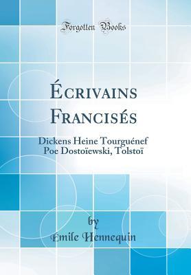 Read Online �crivains Francis�s: Dickens Heine Tourgu�nef Poe Dosto�ewski, Tolsto� (Classic Reprint) - Émile Hennequin | ePub