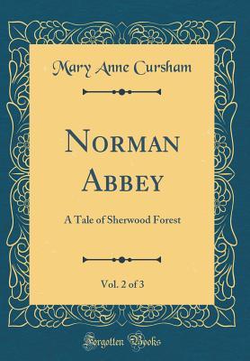 Full Download Norman Abbey, Vol. 2 of 3: A Tale of Sherwood Forest (Classic Reprint) - Mary Anne Cursham | ePub
