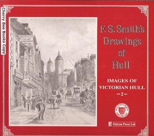 Read Online F. S. Smith's Drawings of Hull:Images of Victorian Hull 2 - Christopher Ketchell | PDF
