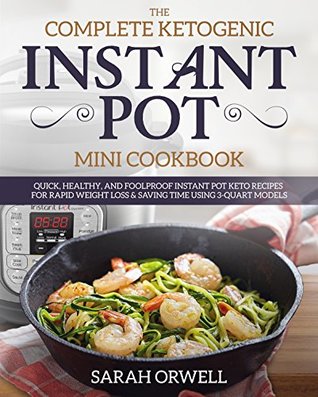 Full Download Instant Pot Mini Cookbook: The Complete Ketogenic Diet Instant Pot Mini Cookbook – Quick, Healthy, and Foolproof Instant Pot Keto Recipes for Rapid Weight  Using 3 Quart Models (Ketogenic Recipes) - Sarah Orwell | ePub