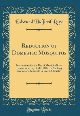 Full Download Reduction of Domestic Mosquitos: Instructions for the Use of Municipalities, Town Councils, Health Officers, Sanitary Inspectors Residents in Warm Climates (Classic Reprint) - Edward Halford Ross file in ePub