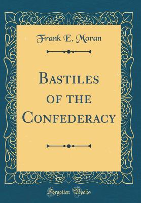 Read Online Bastiles of the Confederacy (Classic Reprint) - Frank E Moran file in ePub