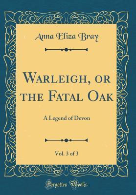 Read Online Warleigh, or the Fatal Oak, Vol. 3 of 3: A Legend of Devon (Classic Reprint) - Anna Eliza Kempe Stothard Bray file in PDF