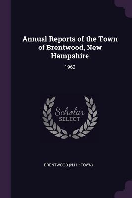 Read Online Annual Reports of the Town of Brentwood, New Hampshire: 1962 - Brentwood New Hampshire file in PDF
