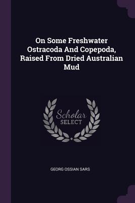 Read On Some Freshwater Ostracoda and Copepoda, Raised from Dried Australian Mud - Georg Ossian Sars file in PDF