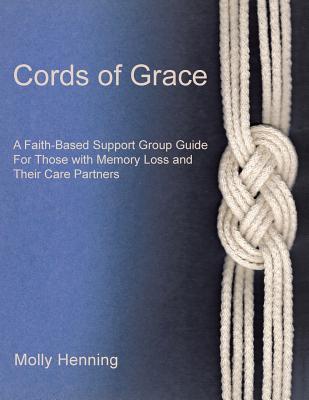 Read Cords of Grace: A Faith-Based Support Group Guide for Those with Memory Loss and Their Care Partners - Molly Henning | PDF