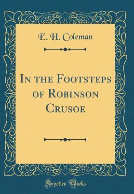 Read Online In the Footsteps of Robinson Crusoe (Classic Reprint) - E H Coleman file in PDF