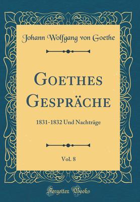 Download Goethes Gespr�che, Vol. 8: 1831-1832 Und Nachtr�ge (Classic Reprint) - Johann Wolfgang von Goethe | ePub