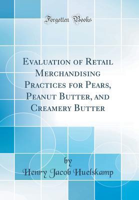 Full Download Evaluation of Retail Merchandising Practices for Pears, Peanut Butter, and Creamery Butter (Classic Reprint) - Henry Jacob Huelskamp file in PDF
