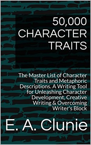 Read Online 50,000 CHARACTER TRAITS: The Master List of Character Traits and Metaphoric Descriptions. A Writing Tool for Unleashing Character Development, Creative  Lists and Writing Tips & Tools Book 1) - E.A. Clunie | PDF