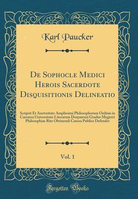Download de Sophocle Medici Herois Sacerdote Disquisitionis Delineatio, Vol. 1: Scripsit Et Auctoritate Amplissimi Philosophorum Ordinis in Caesarea Universitate Literarum Dorpatensi Gradus Megistri Philosophiae Rite Obtinendi Caussa Publice Defendet - Karl Paucker | ePub