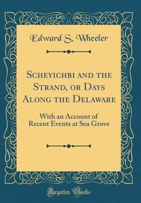Read Online Scheyichbi and the Strand, or Days Along the Delaware: With an Account of Recent Events at Sea Grove (Classic Reprint) - Edward S Wheeler file in ePub