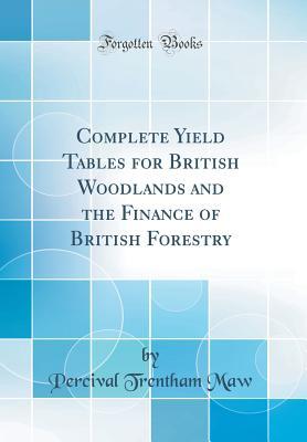Read Complete Yield Tables for British Woodlands and the Finance of British Forestry (Classic Reprint) - Percival Trentham Maw file in ePub