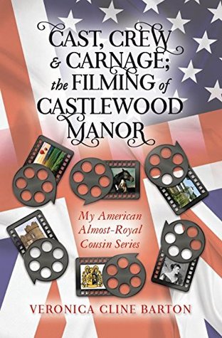 Full Download Cast, Crew & Carnage; the Filming of Castlewood Manor: My American Almost-Royal Cousin Series - Veronica Cline Barton file in ePub