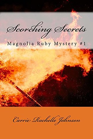 Read Scorching Secrets (Magnolia Ruby Mysteries Book 1) - Carrie Rachelle Johnson | PDF