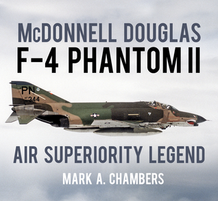 Read Online McDonnell Douglas F-4 Phantom II: Air Superiority Legend - Mark A. Chambers file in ePub