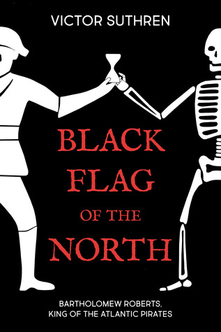 Download Black Flag of the North: Bartholomew Roberts, King of the Atlantic Pirates - Victor Suthren | PDF
