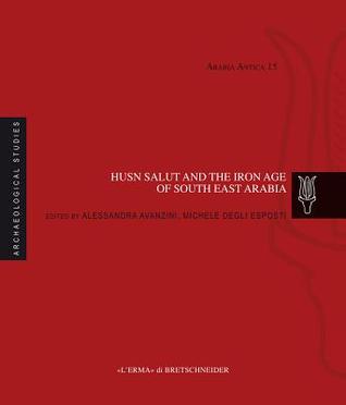 Full Download Husn Salut and the Iron Age of South East Arabia: Excavations of the Italian Mission to Oman 2004-2014 - Alessandra Avanzini | ePub