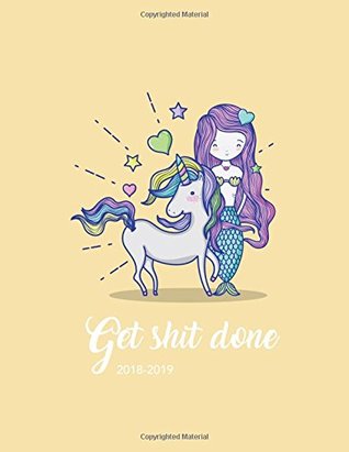 Full Download Get Shit Done 2018-2019: Unicorn Mermaid 2018-2019 Planner   18-Month Weekly View Planner   To-Do Lists   Motivational Quotes   Jul 18-Dec 19: Volume 6 (Get Shit Done Planners) -  file in PDF