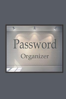 Full Download Password Organizer: Internet Password Book, 6x9 110 Pages, with Alphabet Tab This Book Is Perfect to Keep All Your Website Password in Place. Password Internet Log in Book Is an Organizer Basic, Efficiency to Helps You to Track of Login/Username and Pa - Rebecca Jones file in ePub