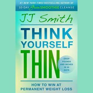 Read Online Think Yourself Thin: A 30-Day Guide to Permanent Weight Loss - J.J. Smith | PDF