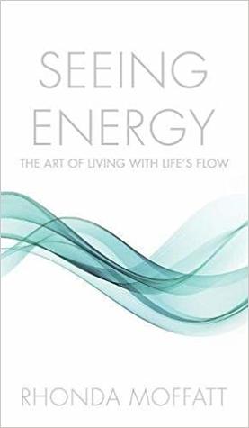 Full Download Seeing Energy: The Art of Living Within Life's Flow - Rhonda Moffatt file in ePub