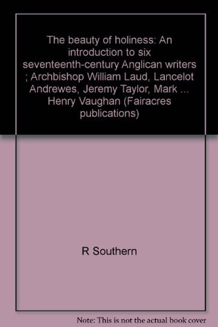 Read Online The Beauty of Holiness an Introduction to Six Seventeenth-Century Anglican Write - Richard & Ward, Sister Benedicta & Lea, Kathleen & Chitty, Mary Southern file in PDF
